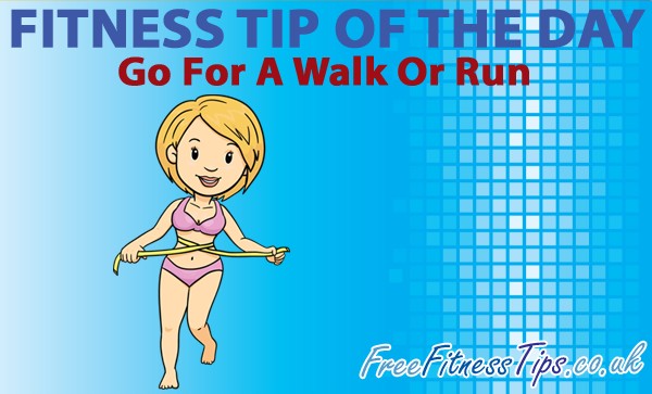 Fitness Tip Of The Day - Go For A Walk Or Run